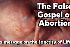 New Sermon on The Sanctity of Life: The False Gospel of Abortion